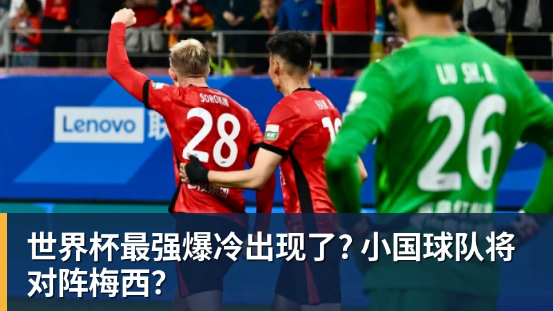 米兰体育世界杯最强爆冷出现了? 小国球队将对阵梅西？