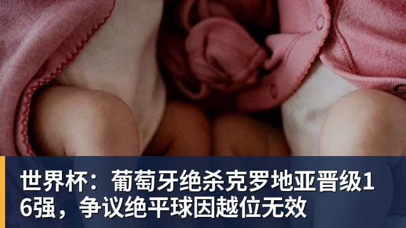 米兰体育世界杯：葡萄牙绝杀克罗地亚晋级16强，争议绝平球因越位无效
