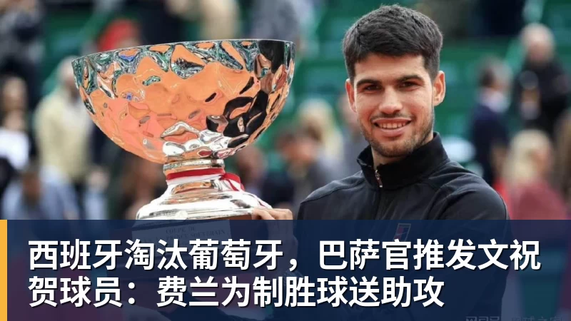 西班牙淘汰葡萄牙，巴萨官推发文祝贺球员：费兰为制胜球送助攻