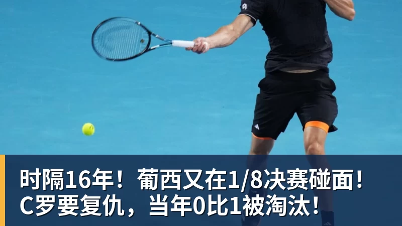 米兰体育时隔16年！葡西又在1/8决赛碰面！C罗要复仇，当年0比1被淘汰！