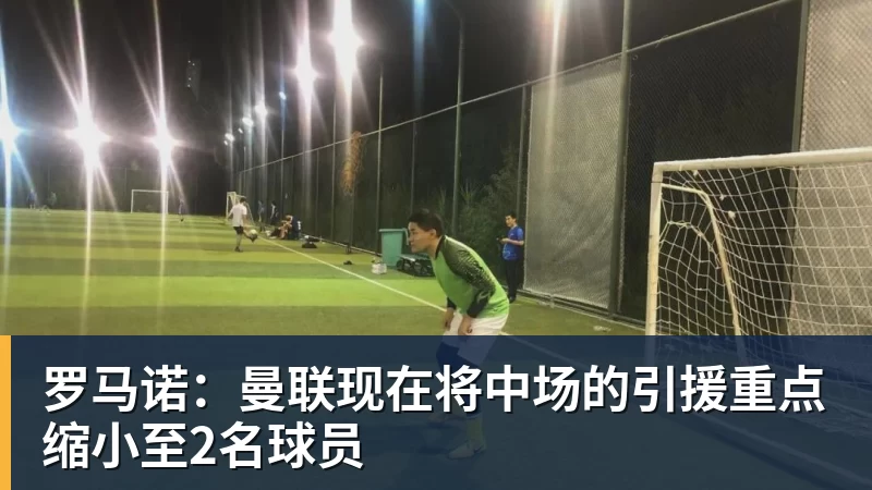 米兰体育罗马诺：曼联现在将中场的引援重点缩小至2名球员