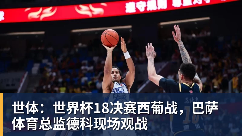 米兰体育世体：世界杯18决赛西葡战，巴萨体育总监德科现场观战