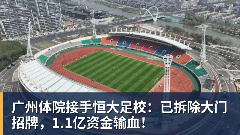 米兰体育广州体院接手恒大足校：已拆除大门招牌，1.1亿资金输血！