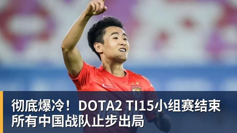 米兰体育彻底爆冷！DOTA2 TI15小组赛结束 所有中国战队止步出局