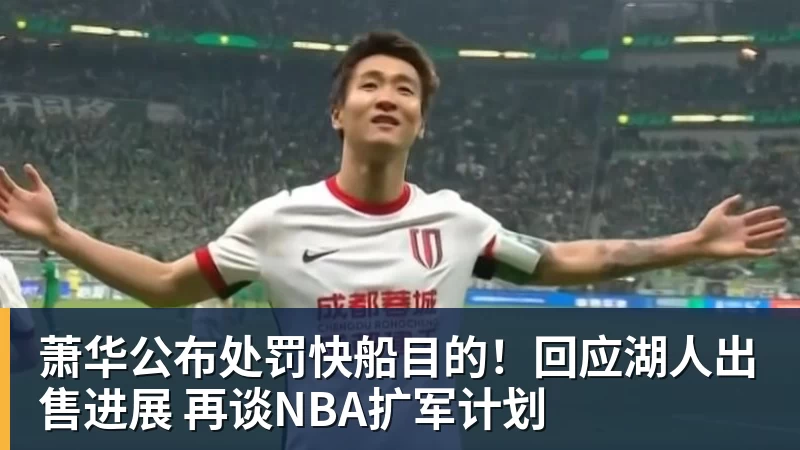 萧华公布处罚快船目的！回应湖人出售进展 再谈NBA扩军计划