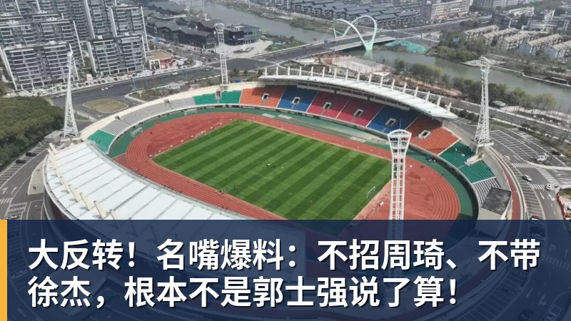 米兰体育大反转！名嘴爆料：不招周琦、不带徐杰，根本不是郭士强说了算！