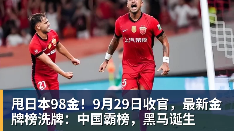 米兰体育甩日本98金！9月29日收官，最新金牌榜洗牌：中国霸榜，黑马诞生