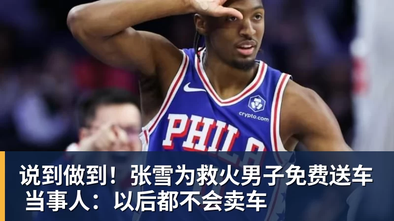 米兰体育说到做到！张雪为救火男子免费送车 当事人：以后都不会卖车
