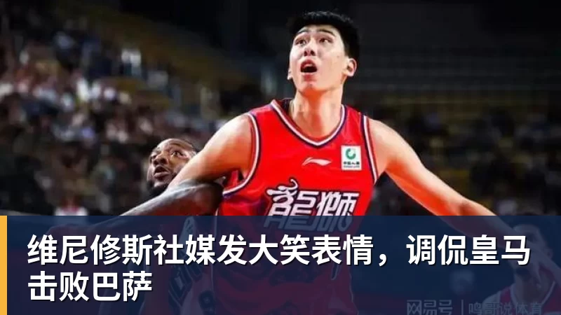 米兰体育维尼修斯社媒发大笑表情，调侃皇马击败巴萨